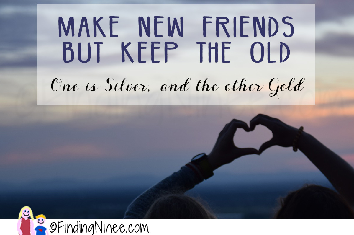 We your new friends. Make New friends but keep the old. New friends. Make New friends.